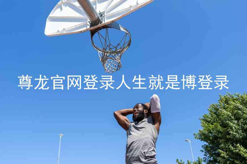尊龙官网登录人生就是博登录